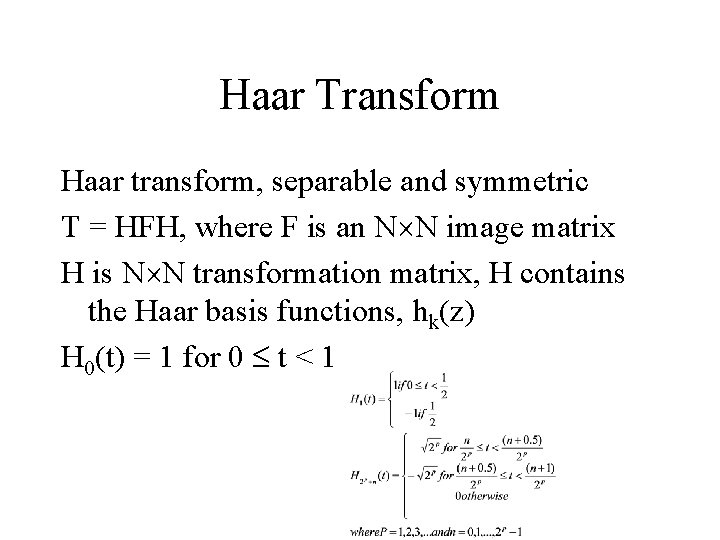 Haar Transform Haar transform, separable and symmetric T = HFH, where F is an