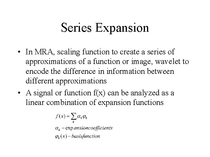 Series Expansion • In MRA, scaling function to create a series of approximations of