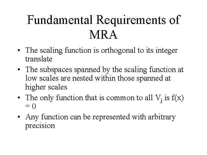 Fundamental Requirements of MRA • The scaling function is orthogonal to its integer translate Fundamental Requirements of MRA • The scaling function is orthogonal to its integer translate