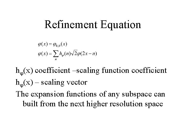 Refinement Equation h (x) coefficient –scaling function coefficient h (x) – scaling vector The Refinement Equation h (x) coefficient –scaling function coefficient h (x) – scaling vector The