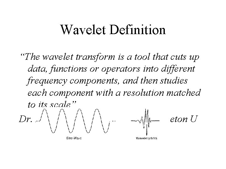 Wavelet Definition “The wavelet transform is a tool that cuts up data, functions or Wavelet Definition “The wavelet transform is a tool that cuts up data, functions or