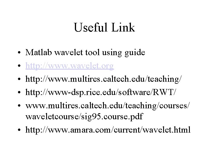 Useful Link • • • Matlab wavelet tool using guide http: //www. wavelet. org Useful Link • • • Matlab wavelet tool using guide http: //www. wavelet. org