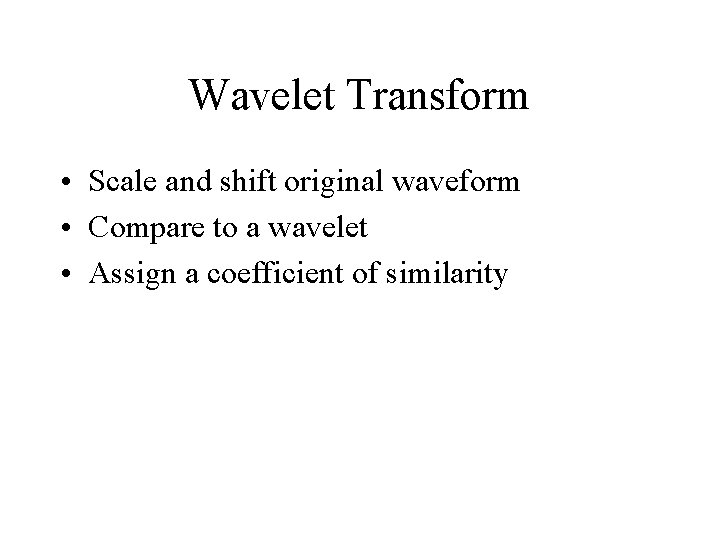 Wavelet Transform • Scale and shift original waveform • Compare to a wavelet •