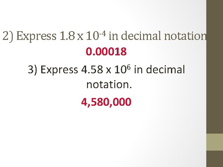 2) Express 1. 8 x 10 -4 in decimal notation. 0. 00018 3) Express