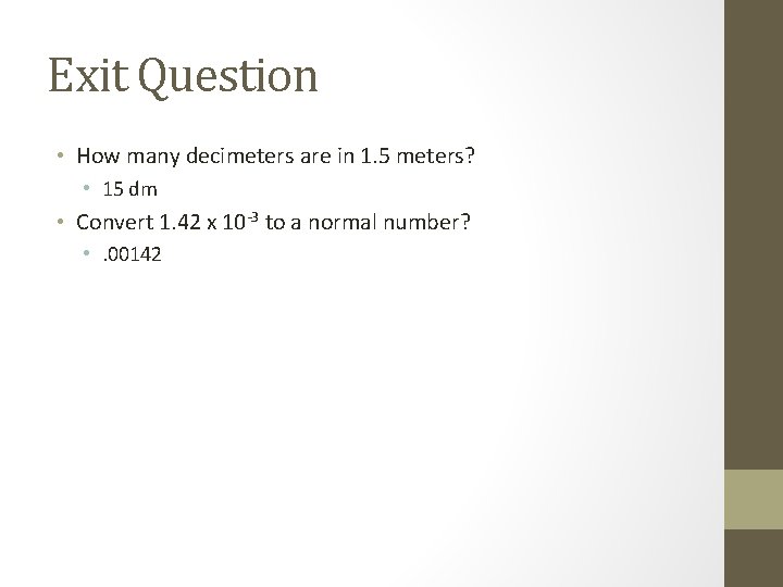 Exit Question • How many decimeters are in 1. 5 meters? • 15 dm