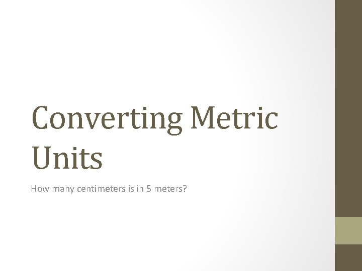 Converting Metric Units How many centimeters is in 5 meters? 