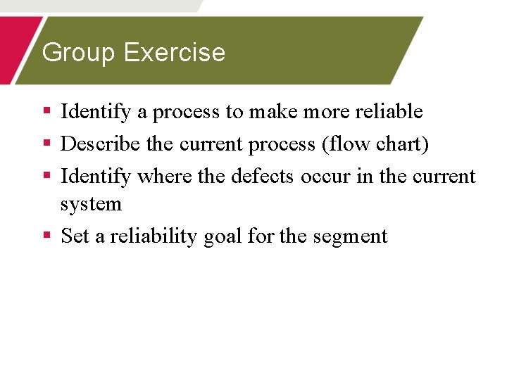 Group Exercise § Identify a process to make more reliable § Describe the current