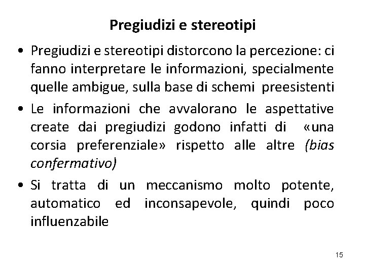 Pregiudizi e stereotipi • Pregiudizi e stereotipi distorcono la percezione: ci fanno interpretare le