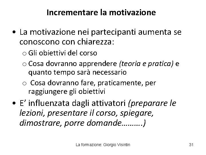 Incrementare la motivazione • La motivazione nei partecipanti aumenta se conoscono con chiarezza: o
