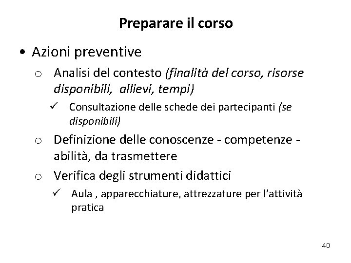 Preparare il corso • Azioni preventive o Analisi del contesto (finalità del corso, risorse