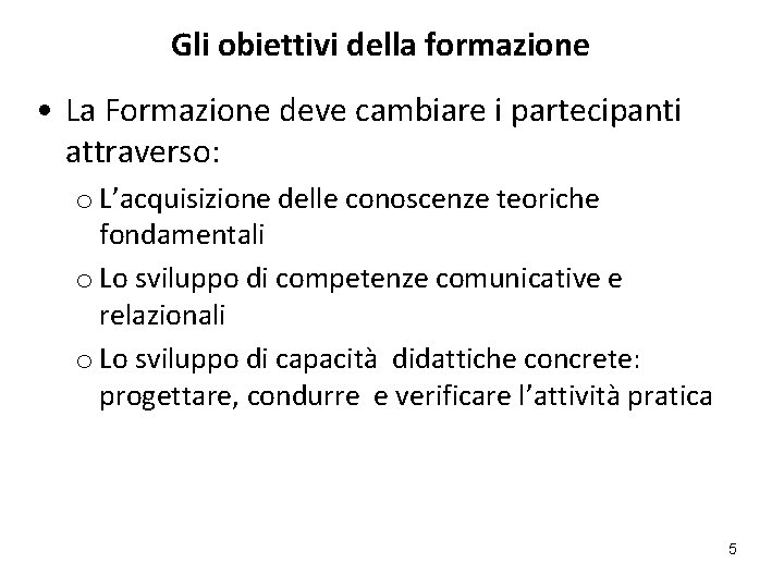 Gli obiettivi della formazione • La Formazione deve cambiare i partecipanti attraverso: o L’acquisizione