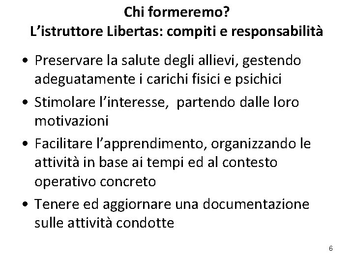 Chi formeremo? L’istruttore Libertas: compiti e responsabilità • Preservare la salute degli allievi, gestendo