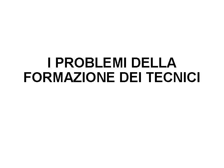 I PROBLEMI DELLA FORMAZIONE DEI TECNICI 