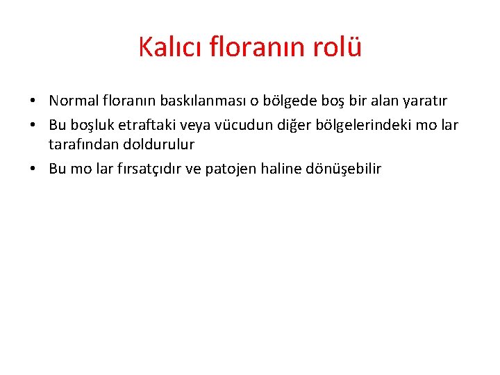 Kalıcı floranın rolü • Normal floranın baskılanması o bölgede boş bir alan yaratır •