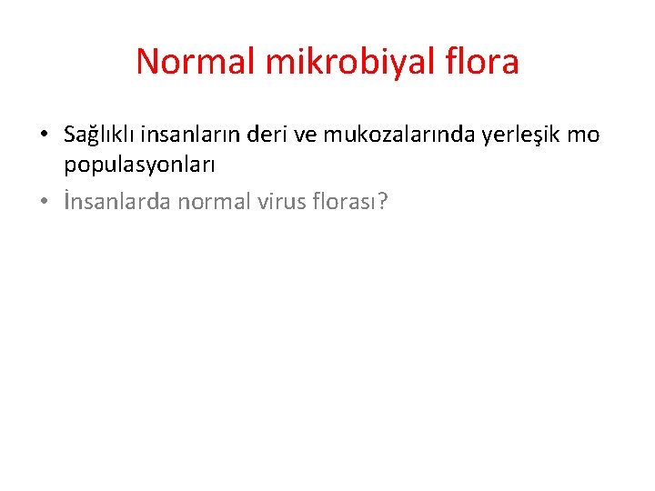 Normal mikrobiyal flora • Sağlıklı insanların deri ve mukozalarında yerleşik mo populasyonları • İnsanlarda