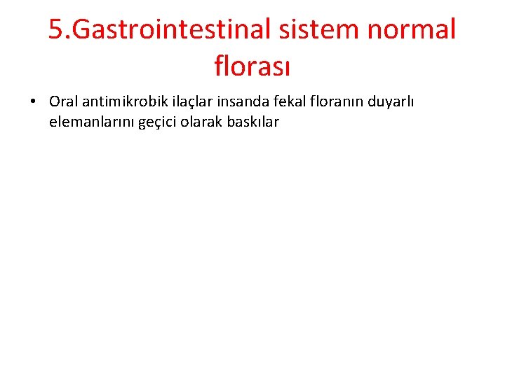 5. Gastrointestinal sistem normal florası • Oral antimikrobik ilaçlar insanda fekal floranın duyarlı elemanlarını