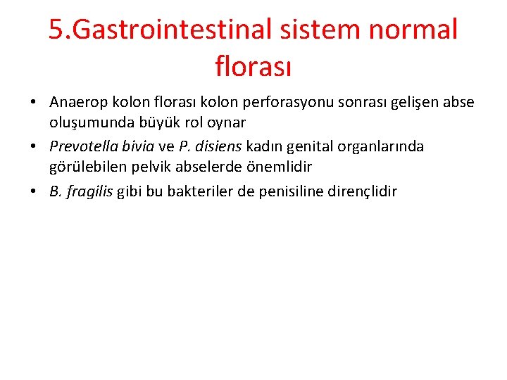 5. Gastrointestinal sistem normal florası • Anaerop kolon florası kolon perforasyonu sonrası gelişen abse