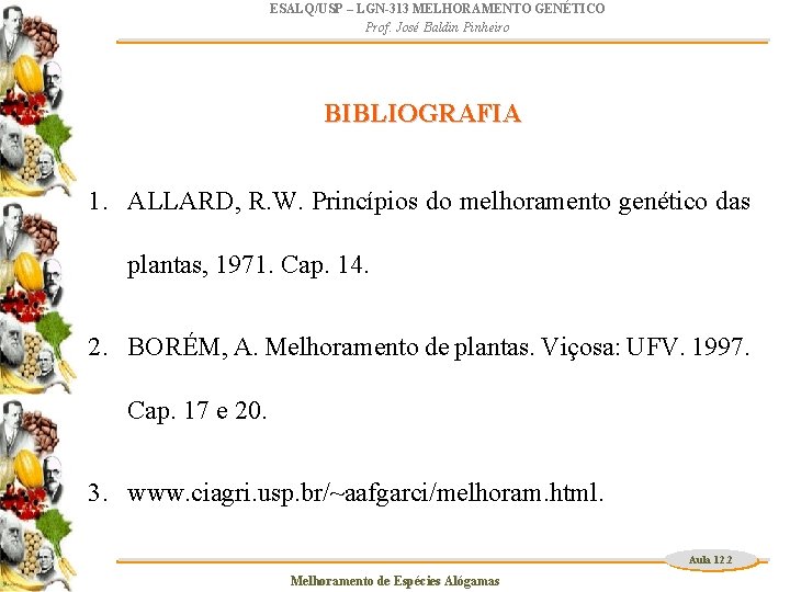 ESALQ/USP – LGN-313 MELHORAMENTO GENÉTICO Prof. José Baldin Pinheiro BIBLIOGRAFIA 1. ALLARD, R. W.