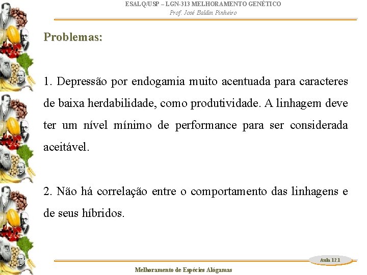 ESALQ/USP – LGN-313 MELHORAMENTO GENÉTICO Prof. José Baldin Pinheiro Problemas: 1. Depressão por endogamia