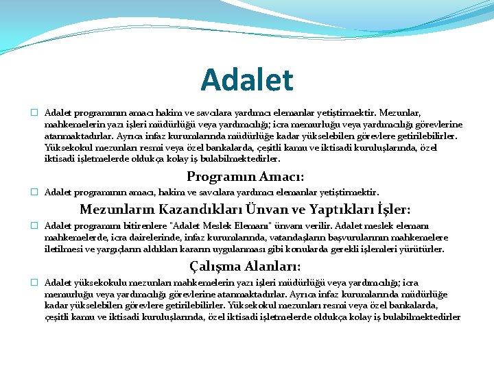 Adalet � Adalet programının amacı hakim ve savcılara yardımcı elemanlar yetiştirmektir. Mezunlar, mahkemelerin yazı