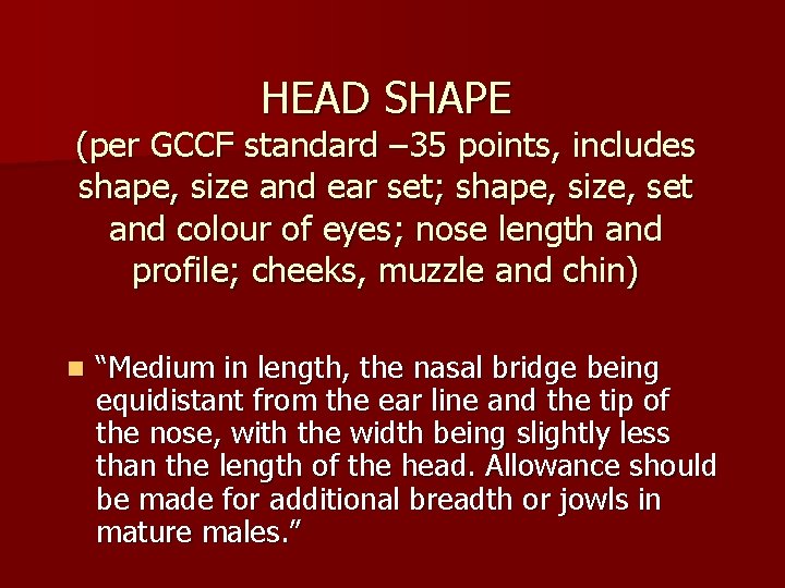 HEAD SHAPE (per GCCF standard – 35 points, includes shape, size and ear set;