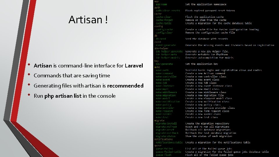 Artisan ! • • Artisan is command-line interface for Laravel Commands that are