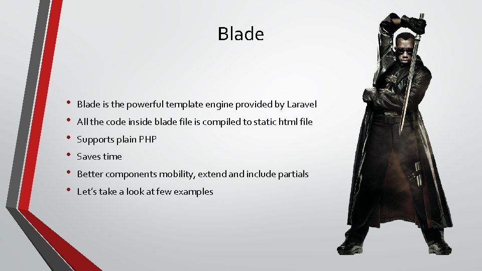 Blade • • • Blade is the powerful template engine provided by Laravel All