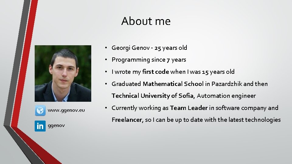 About me • Georgi Genov - 25 years old • Programming since 7 years
