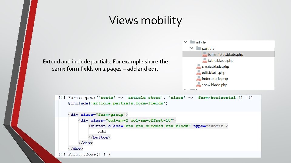 Views mobility Extend and include partials. For example share the same form fields on