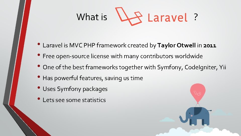 What is ? • Laravel is MVC PHP framework created by Taylor Otwell in
