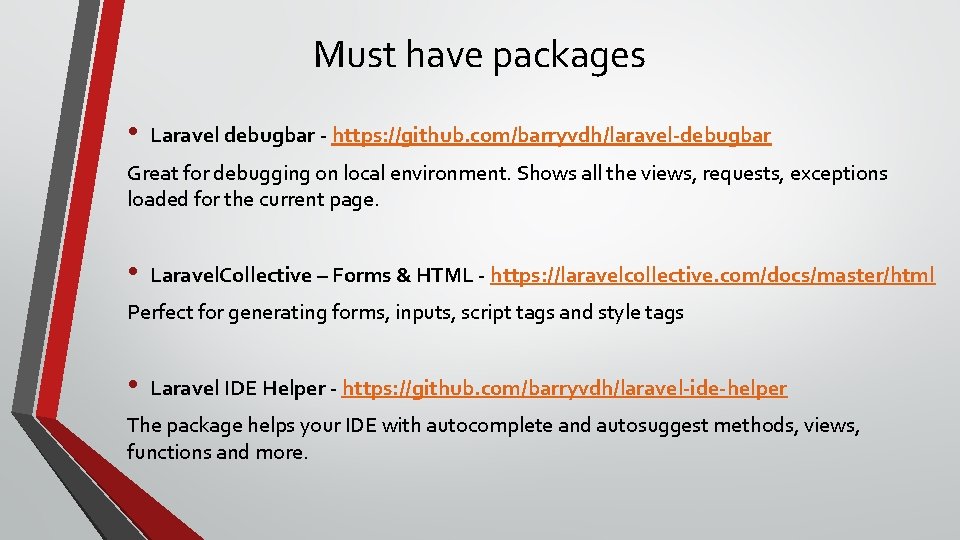 Must have packages • Laravel debugbar - https: //github. com/barryvdh/laravel-debugbar Great for debugging on