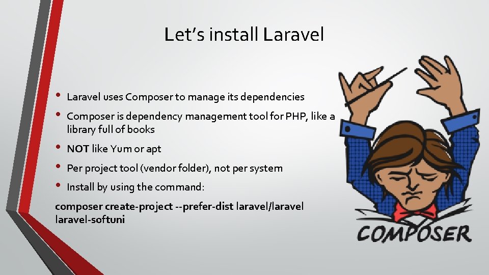 Let’s install Laravel • • Laravel uses Composer to manage its dependencies • •