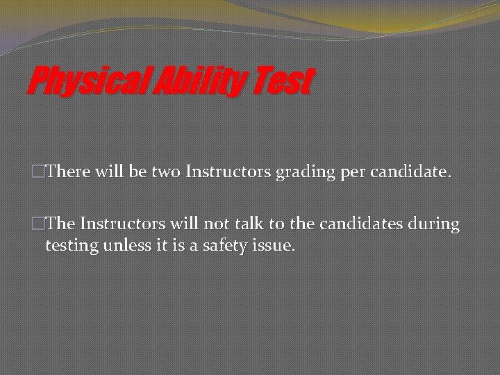 Physical Ability Test �There will be two Instructors grading per candidate. �The Instructors will