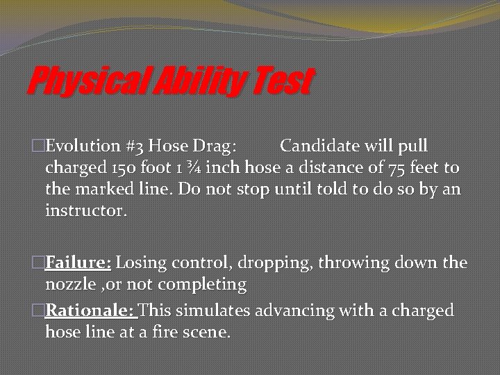 Physical Ability Test �Evolution #3 Hose Drag: Candidate will pull charged 150 foot 1