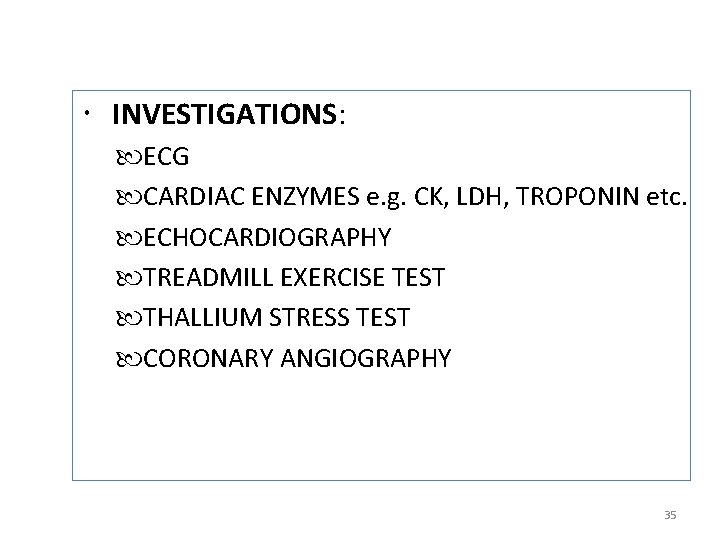  INVESTIGATIONS: ECG CARDIAC ENZYMES e. g. CK, LDH, TROPONIN etc. ECHOCARDIOGRAPHY TREADMILL EXERCISE