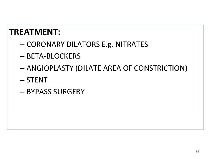 TREATMENT: – CORONARY DILATORS E. g. NITRATES – BETA-BLOCKERS – ANGIOPLASTY (DILATE AREA OF