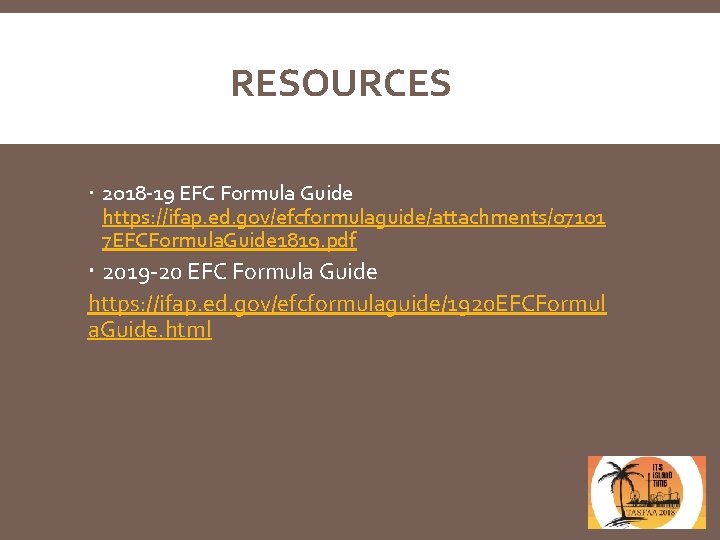 RESOURCES 2018 -19 EFC Formula Guide https: //ifap. ed. gov/efcformulaguide/attachments/07101 7 EFCFormula. Guide 1819.