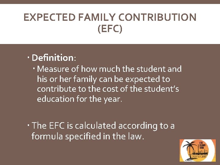 EXPECTED FAMILY CONTRIBUTION (EFC) Definition: Measure of how much the student and his or