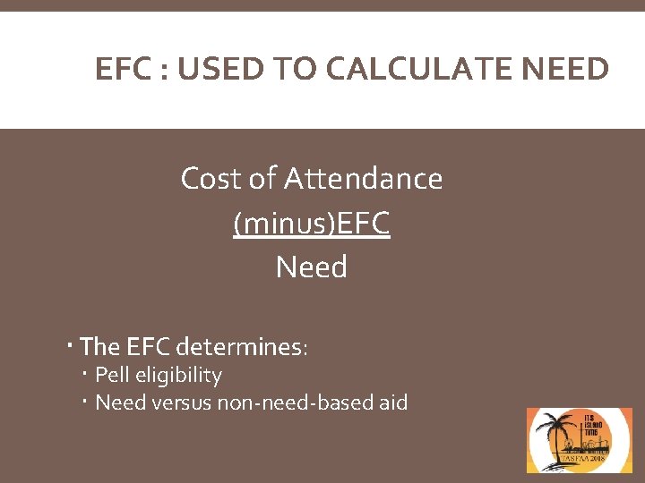 EFC : USED TO CALCULATE NEED Cost of Attendance (minus)EFC Need The EFC determines:
