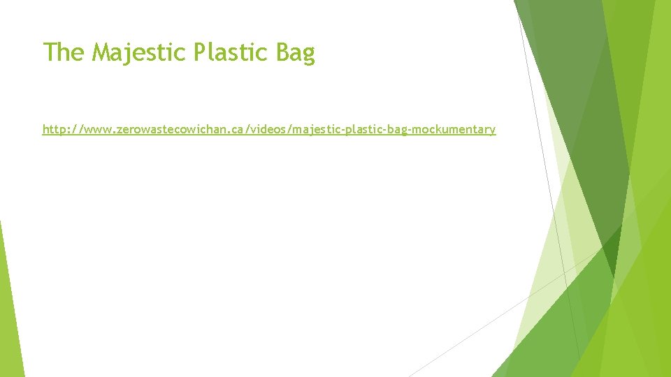The Majestic Plastic Bag http: //www. zerowastecowichan. ca/videos/majestic-plastic-bag-mockumentary 