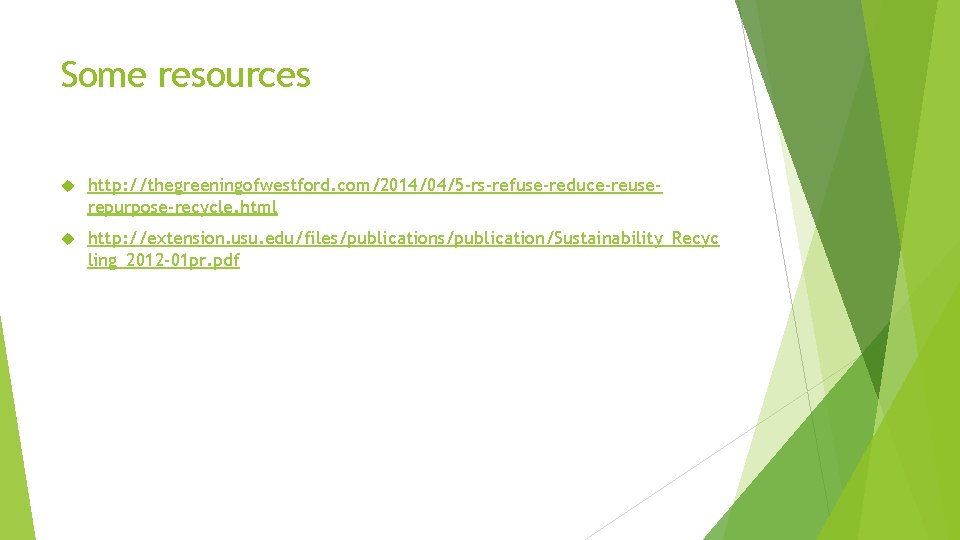Some resources http: //thegreeningofwestford. com/2014/04/5 -rs-refuse-reduce-reuserepurpose-recycle. html http: //extension. usu. edu/files/publication/Sustainability_Recyc ling_2012 -01 pr. Some resources http: //thegreeningofwestford. com/2014/04/5 -rs-refuse-reduce-reuserepurpose-recycle. html http: //extension. usu. edu/files/publication/Sustainability_Recyc ling_2012 -01 pr.