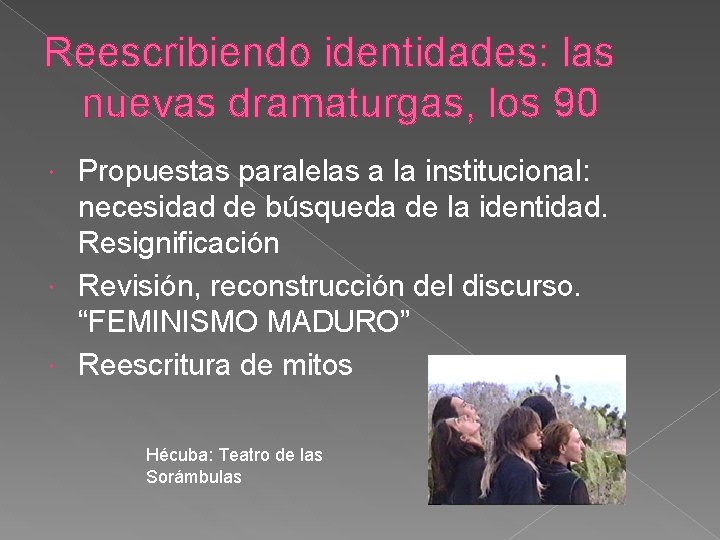 Reescribiendo identidades: las nuevas dramaturgas, los 90 Propuestas paralelas a la institucional: necesidad de