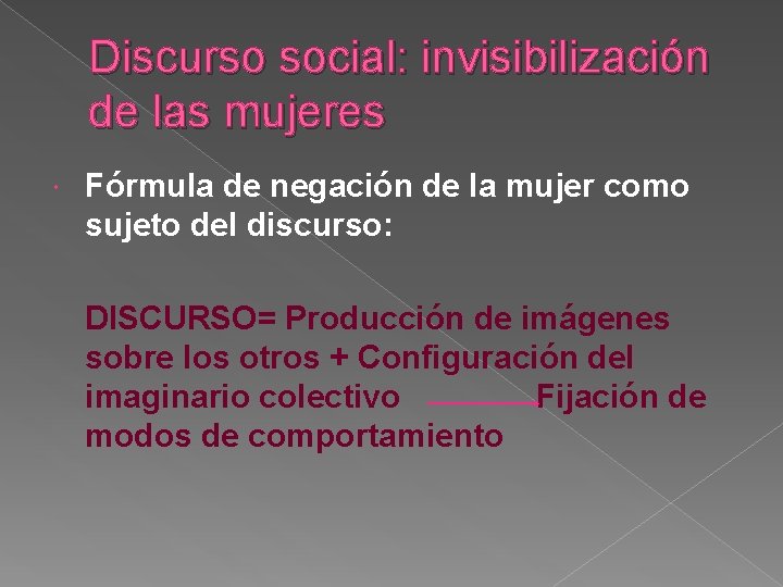 Discurso social: invisibilización de las mujeres Fórmula de negación de la mujer como sujeto