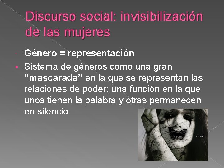 Discurso social: invisibilización de las mujeres Género = representación § Sistema de géneros como