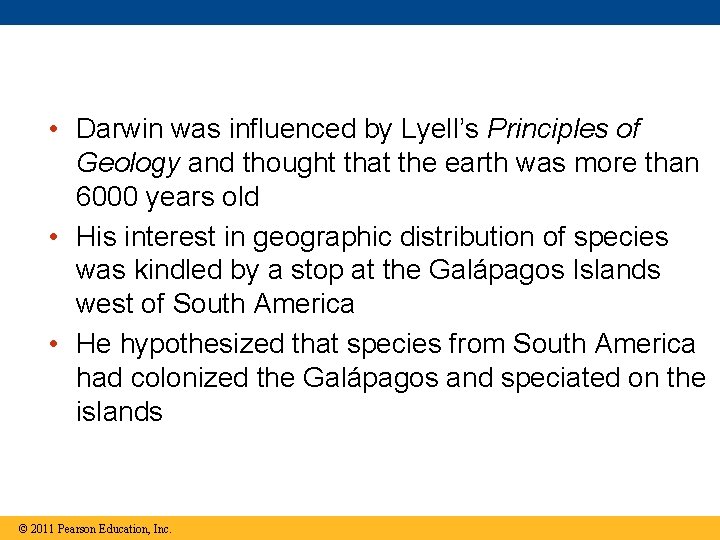  • Darwin was influenced by Lyell’s Principles of Geology and thought that the