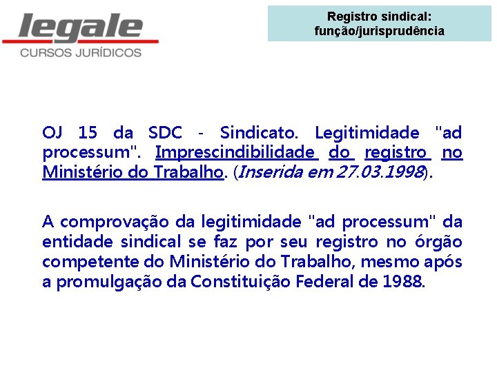 Registro sindical: função/jurisprudência OJ 15 da SDC - Sindicato. Legitimidade "ad processum". Imprescindibilidade do