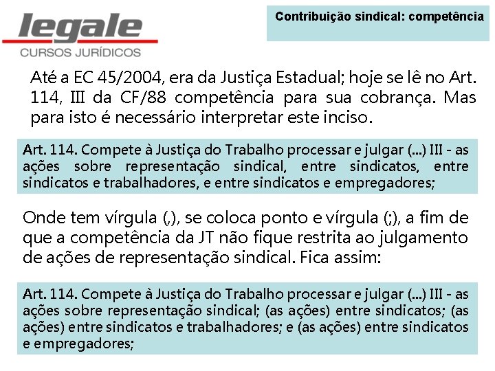  Contribuição sindical: competência Até a EC 45/2004, era da Justiça Estadual; hoje se