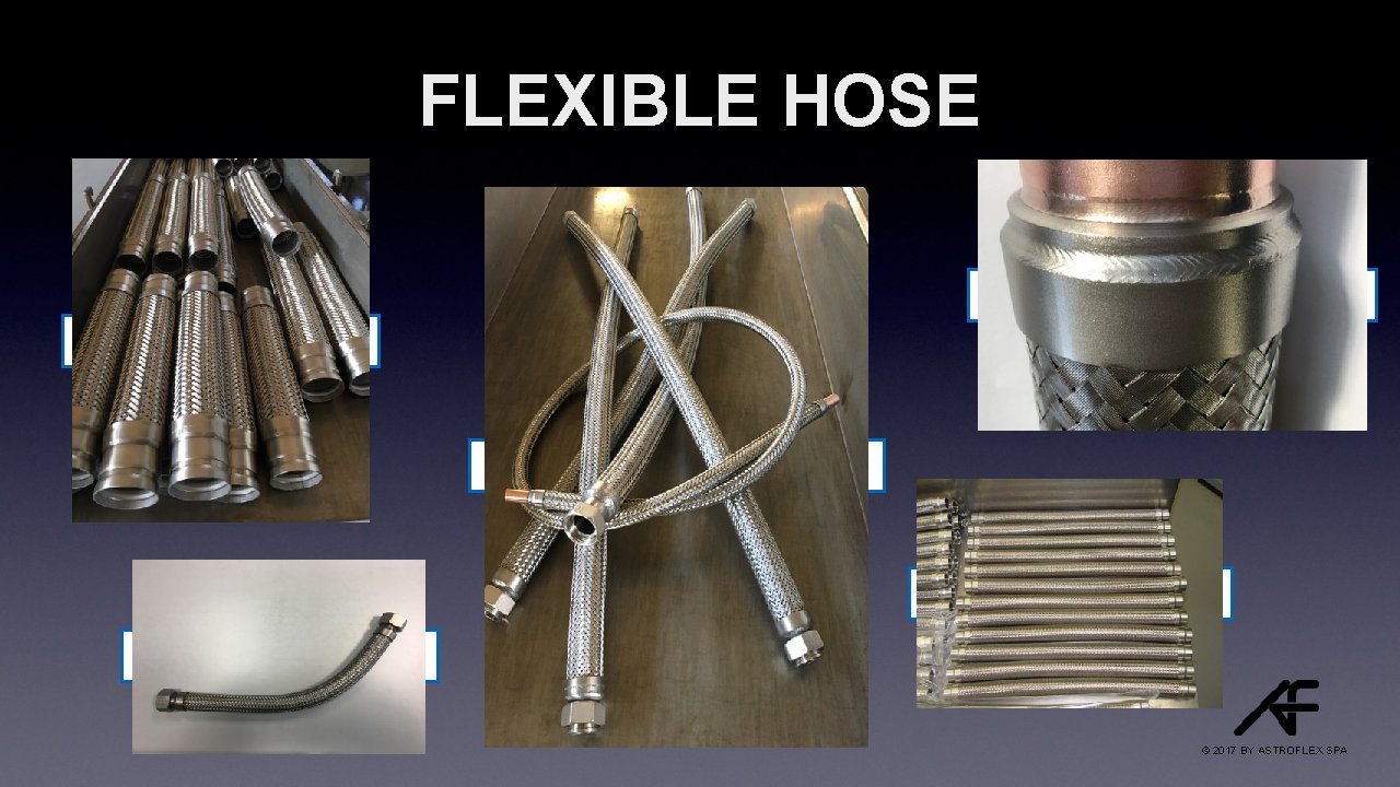 FLEXIBLE HOSE © 2017 BY ASTROFLEX SPA 