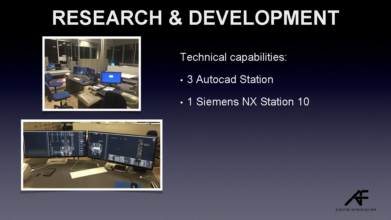 RESEARCH & DEVELOPMENT Technical capabilities: • 3 Autocad Station • 1 Siemens NX Station