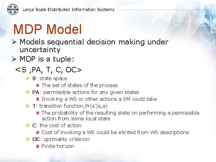 MDP Model Ø Models sequential decision making under uncertainty Ø MDP is a tuple: